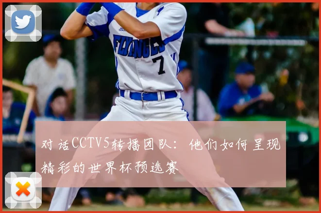 对话CCTV5转播团队：他们如何呈现精彩的世界杯预选赛