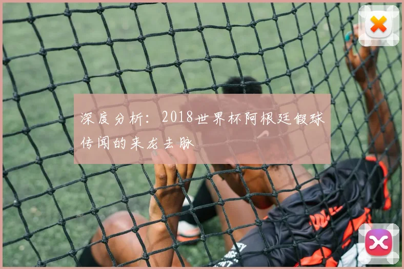 深度分析：2018世界杯阿根廷假球传闻的来龙去脉